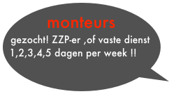 monteurs gezocht! ZZP-er ,of vaste dienst 1,2,3,4,5 dagen per week !!
.Beoooonsapkdewaarder@gmail.com
